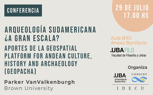 Conferencia “Arqueología Sudamericana a gran escala?: Aportes de la Geospatial Platform for Andean Culture, History and Archaeology (GeoPACHA)”