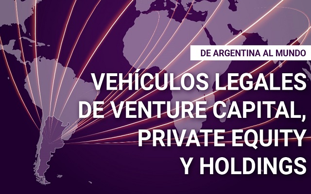 De Argentina la mundo: Vehículos legales de Venture Capital, Private Equity y Holdings